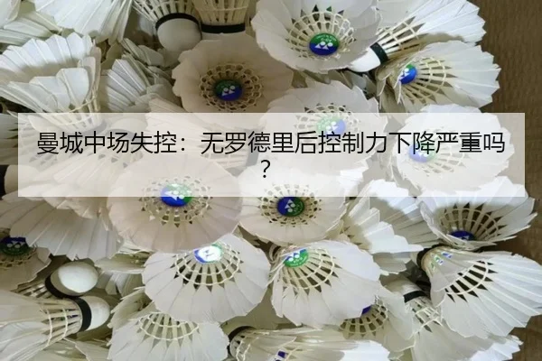 曼城中场失控：无罗德里后控制力下降严重吗？